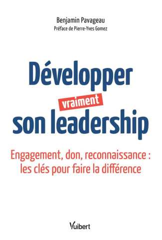 Développer vraiment son leadership. Engagement, don, reconnaissance : les clés pour faire la différe