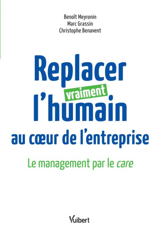 Replacer vraiment l'humain au coeur de l'entreprise. Le management par le care