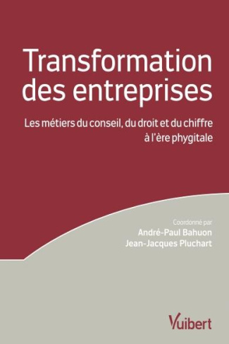 La transformation des entreprises. Les métiers du conseil, du droit et du chiffre à l'ère phygitale