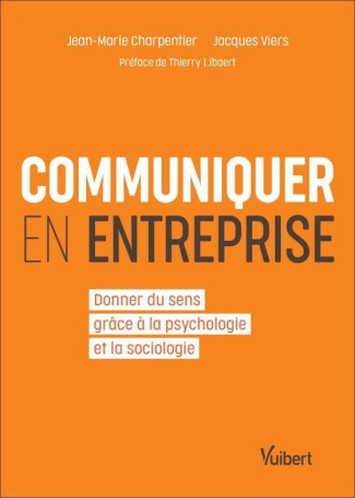 Communiquer en entreprise. Retrouver du sens grâce à la sociologie, la psychologie, l'histoire