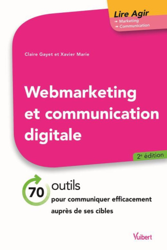 Webmarketing et communication digitale. 70 outils pour communiquer efficacement auprès de ses cibles