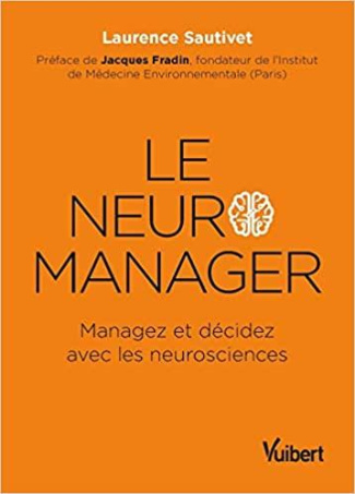 Le neuro-manager. Managez et décidez avec les neurosciences
