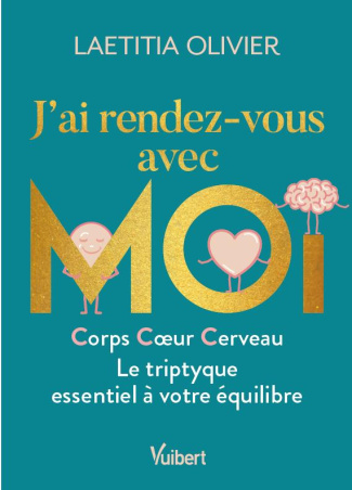 J'ai rendez-vous avec moi. Corps, Coeur, Cerveau. Le triptyque essentiel à votre équilibre