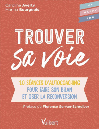 Trouver sa voie. 10 séances d’autocoaching pour faire le bilan et oser la reconversion