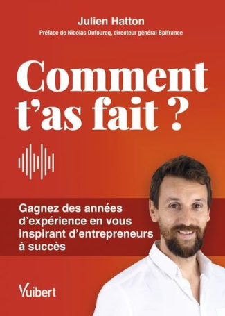 Comment t’as fait ? Gagnez des années d’expérience en vous inspirant d'entrepreneurs à succès, Editi