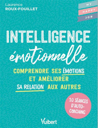 Intelligence émotionnelle. Comprendre ses émotions et améliorer sa relation aux autres