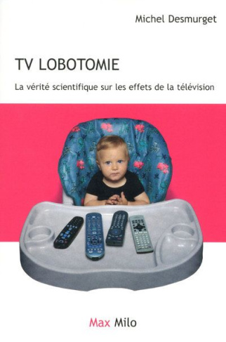 TV lobotomie. La vérité scientifique sur les effets de la télévision