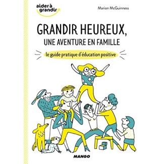 Grandir heureux, une aventure en famille. Le guide pratique d'éducation positive