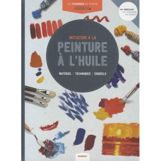 Initiation à la peinture à l'huile. Matériel, techniques, conseils