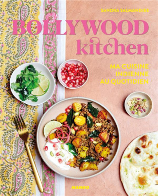 Bollywood kitchen. Ma cuisine indienne au quotidien