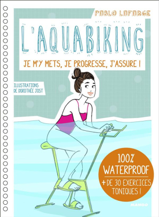 L'aquabiking, je m'y mets, je progresse, j'assure ! 100 % waterproof,   de 40 exercices toniques !