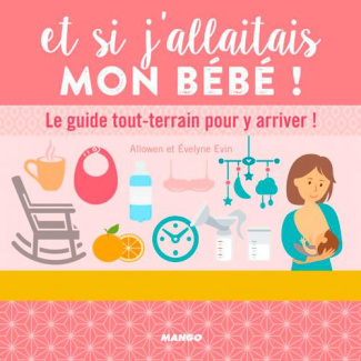 Et si j'allaitais mon bébé ! Le guide tout-terrain pour y arriver !