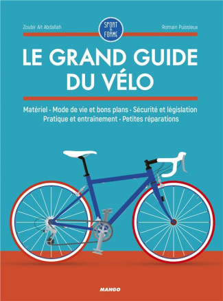 Le grand guide du vélo. Matériel, mode de vie et bons plans, sécurité et législation, pratique et en
