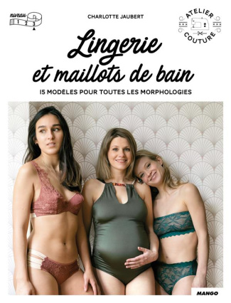 Lingerie et maillot de bain. 15 modèles pour toutes les morphologies avec patrons taille réelle