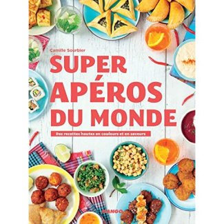 Super apéros du monde. Ds recettes hautes en couleurs et en saveurs