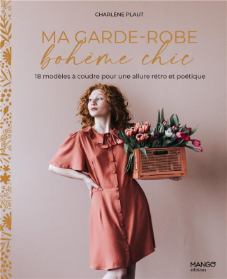 Ma garde-robe bohème chic. 18 modèles à coudre pour une allure rétro et poétique