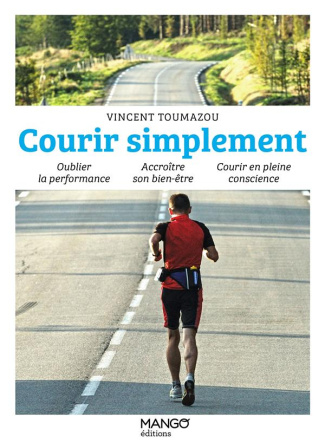 Courir simplement. Oublier la performance, accroître son bien-être, courir en pleine conscience