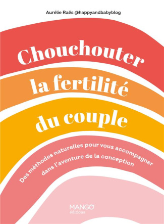 Chouchouter la fertilité du couple. Des méthodes naturelles pour vous accompagner dans l'aventure de