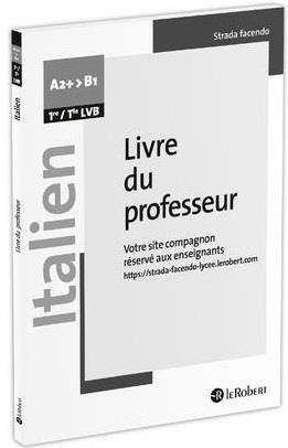 Italien 1re/Tle LVB A2 >B1 Strada facendo. Livre du profeseur