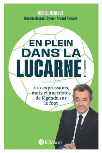 En plein dans la lucarne ! 200 expressions, mots et anecdotes de légende sur le foot
