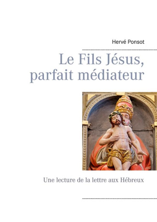 Le fils Jésus, parfait médiateur. Une lecture de la lettre aux Hébreux