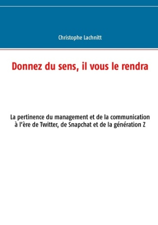 Donnez du sens, il vous le rendra. La pertinence du management et de la communication à l'ère de Twi