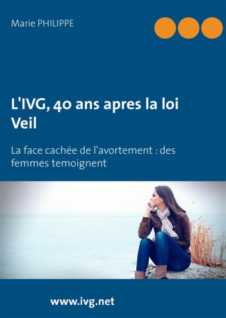 L'IVG, 40 ANS APRES LA LOI VEIL LA FACE CACHEE DE L'AVORTEMENT - DES FEMMES TEMOIGNENT