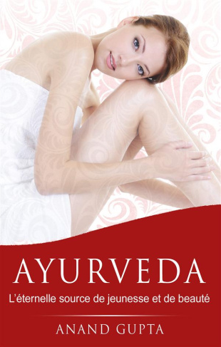 Ayurveda. L'éternelle source de jeunesse et de beauté