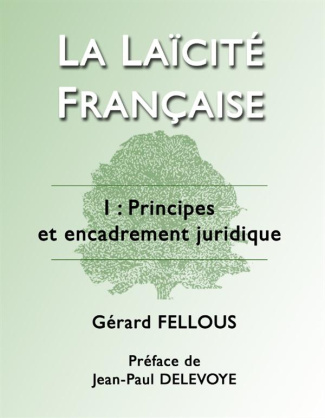 La laïcité française. Tome 1, Principes et encadrement juridique