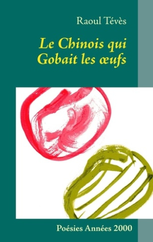 Le chinois qui gobait les oeufs. Poésies années 2000