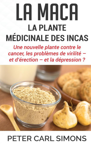La maca - la plante médicinale des Incas. Une nouvelle plante contre le cancer, les problèmes de vir