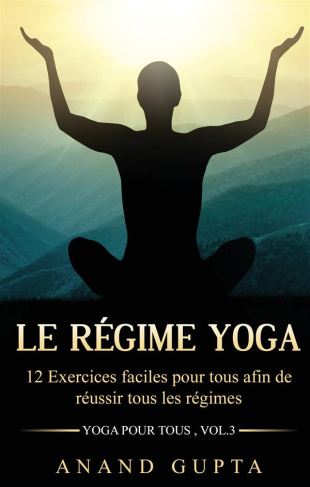 Le régime yoga. 12 Exercices faciles pour tous afin de réussir tous les régimes (Yoga pour tous ,