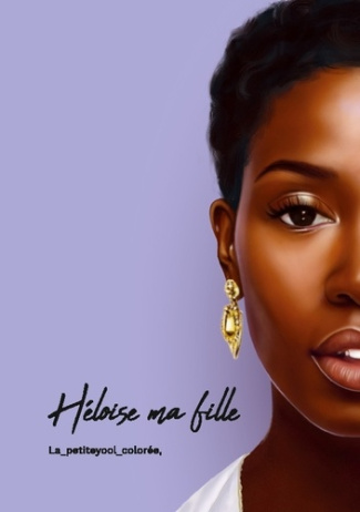 Héloise... ma fille. Il n'y pas de hasard, uniquement que de l'audace