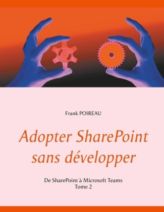 Adopter SharePoint sans développer. Tome 2, De SharePoint à Microsoft Teams