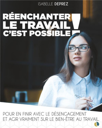 Réenchanter le travail c'est possible. Pour en finir avec le désengagement et agir vraiment sur le b