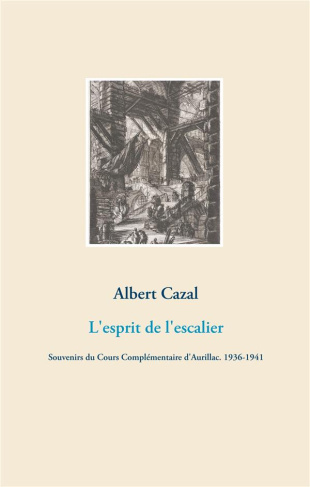 L'esprit de l'escalier. Souvenirs du Cours Complémentaire d'Aurillac (1936-1941)