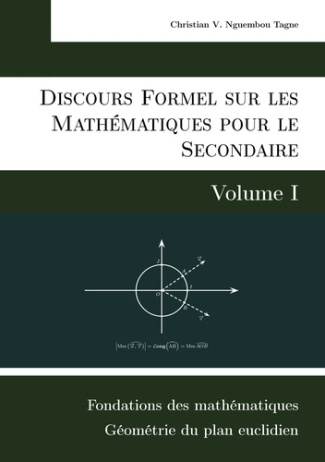 Discours formel sur les mathématiques pour le secondaire. Volume 1, Fondations des mathématiques et