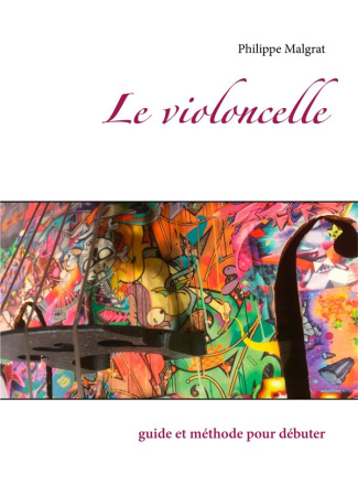 Le violoncelle. Guide et méthode pour débuter