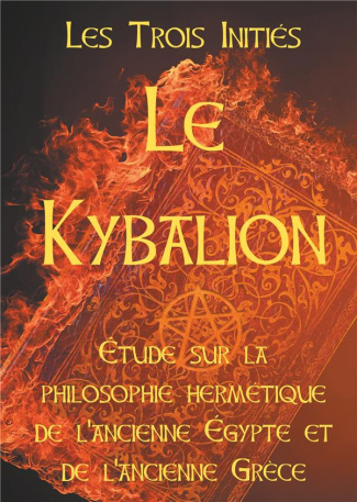 Le Kybalion. Etude sur la philosophie hermétique de l'ancienne Egypte et de l'ancienne Grèce