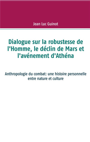 Dialogue sur la robustesse de l'Homme, le déclin de Mars et l'avénement d'Athéna. Anthropologie du c
