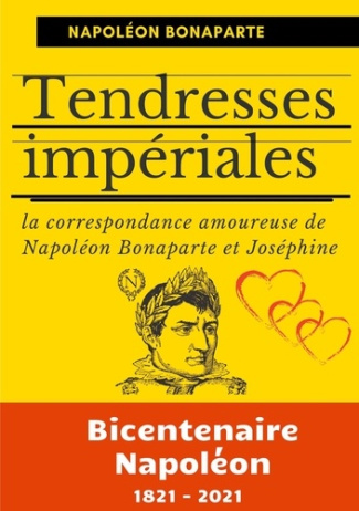 Tendresses impériales. La correspondance amoureuse de Napoléon Bonaparte et Joséphine