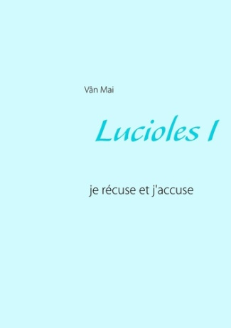Lucioles. Tome 1, Je récuse et j'accuse