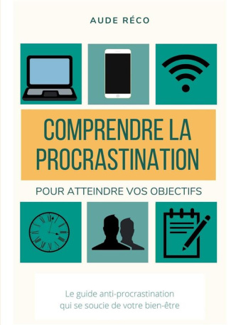 Les guides d'écriture créative. Tome 1, Comprendre la procrastination, pour obtenir vos objectifs
