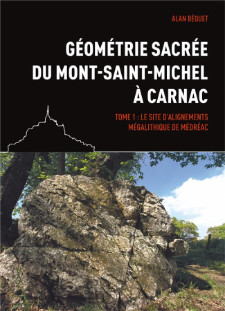 Géométrie sacrée du Mont-Saint-Michel à Carnac. Tome 1, Le site d'alignements mégalithique de Médréa
