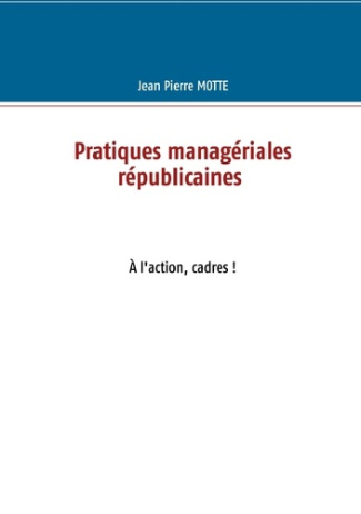 Pratiques managériales républicaines. A l'action, cadres !