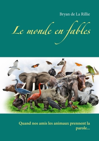 LE MONDE EN FABLES - QUAND NOS AMIS LES ANIMAUX PRENNENT LA PAROLE...