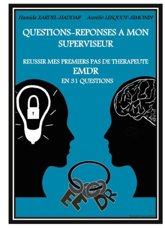 Questions-Réponses à mon superviseur. Réussir mes premiers pas de thérapeute EMDR en 31 questions
