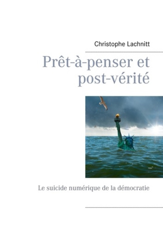 Prêt-à-penser et post-vérité. Le suicide numérique de la démocratie