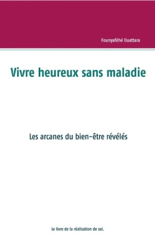 Vivre heureux et sans maladie, mythe ou réalité ? Les arcanes du bien-être révélés