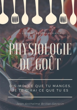 Physiologie du goût : dis-moi ce que tu manges, je te dirai ce que tu es. Etude scientifique (et dro